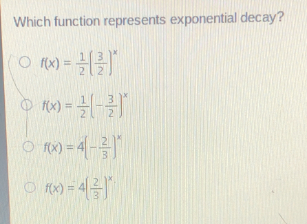 Which function represents exponential decay? fx= 1/2 3/2 x fx= 1/2 - 3/2 x fx=4- 2/3 x fx=4 2/3 x